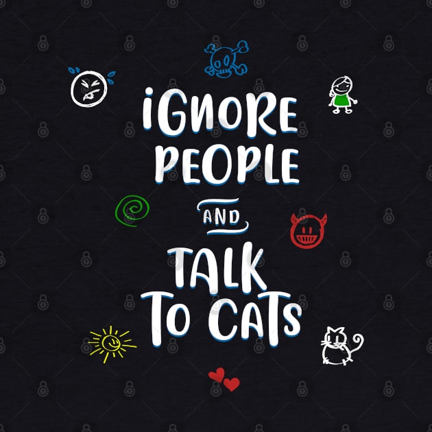 Ignore people and talk to cats by Vahlia